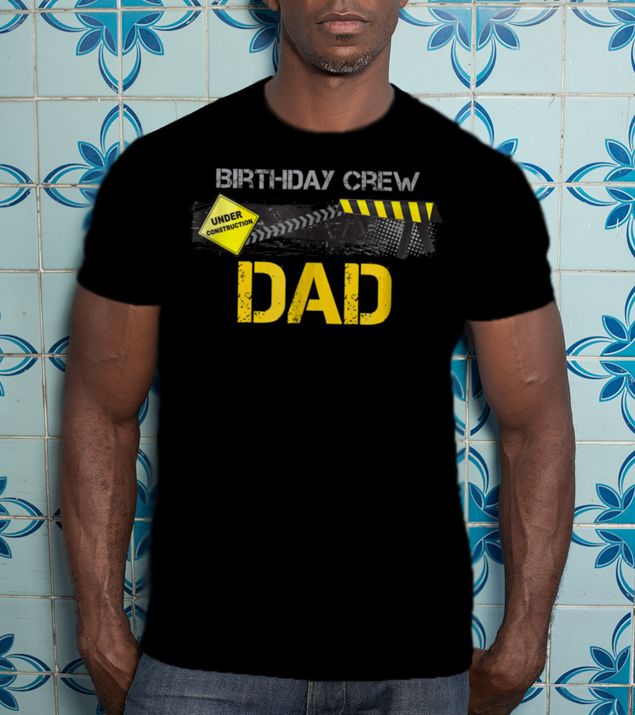 Dad Under Construction Birthday Crew Party T-Shirt