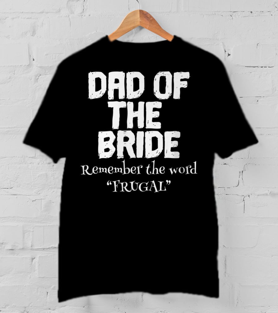 Dad Of The Bride Remember The Word Frugal T-Shirt