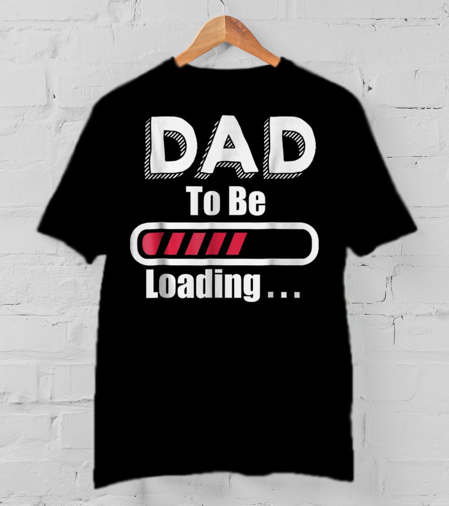 Dad To Be Loading First Time Dad Funny Dad Progress Bar T-Shirt
