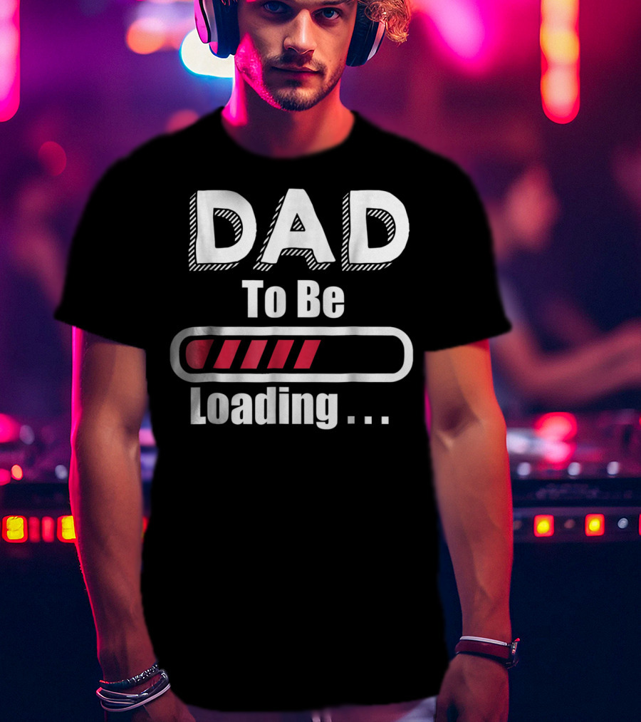 Dad To Be Loading First Time Dad Funny Dad Progress Bar T-Shirt