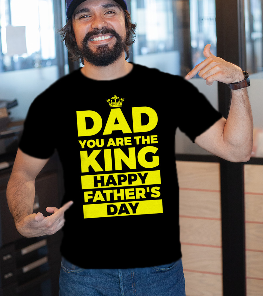 Dad You Are The King Happy Father's Day T-Shirt
