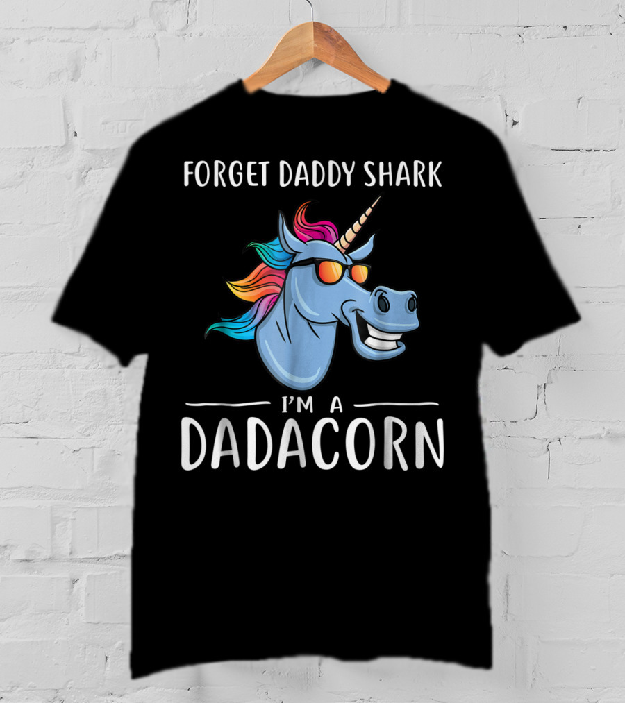 Forget Daddy Shark I'm A Dadacorn T-Shirt