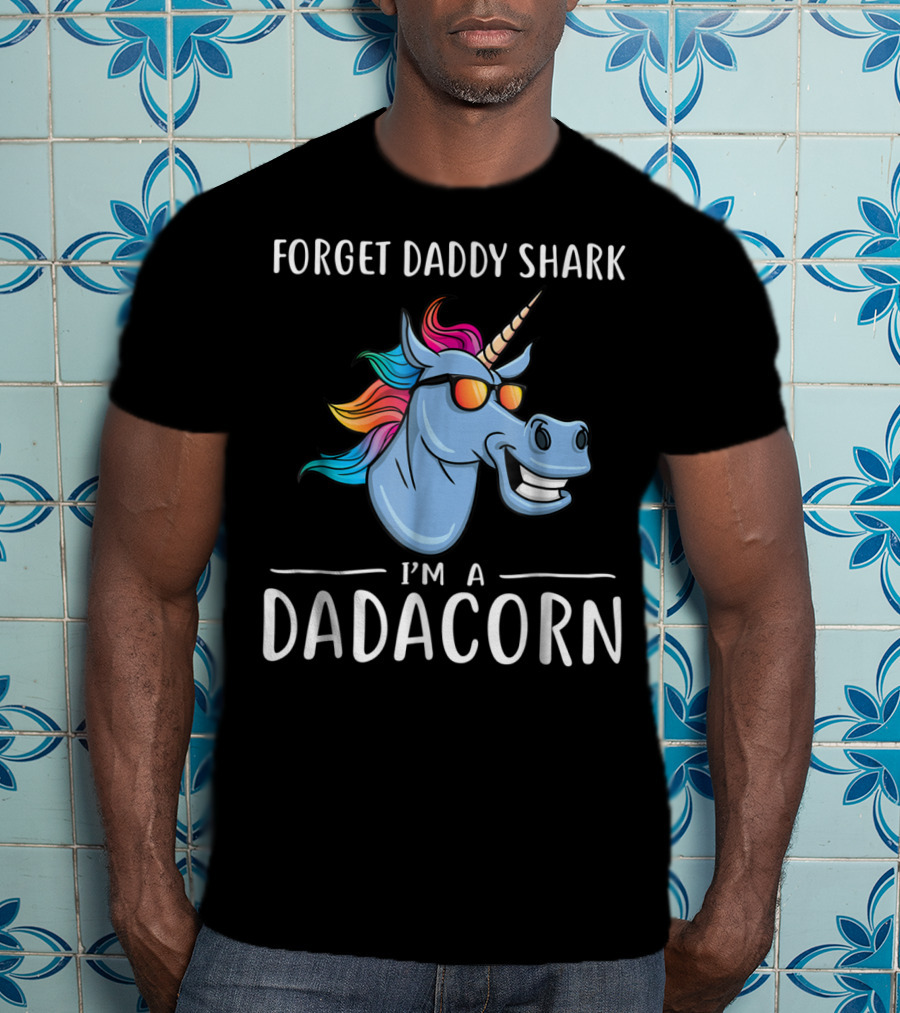 Forget Daddy Shark I'm A Dadacorn T-Shirt