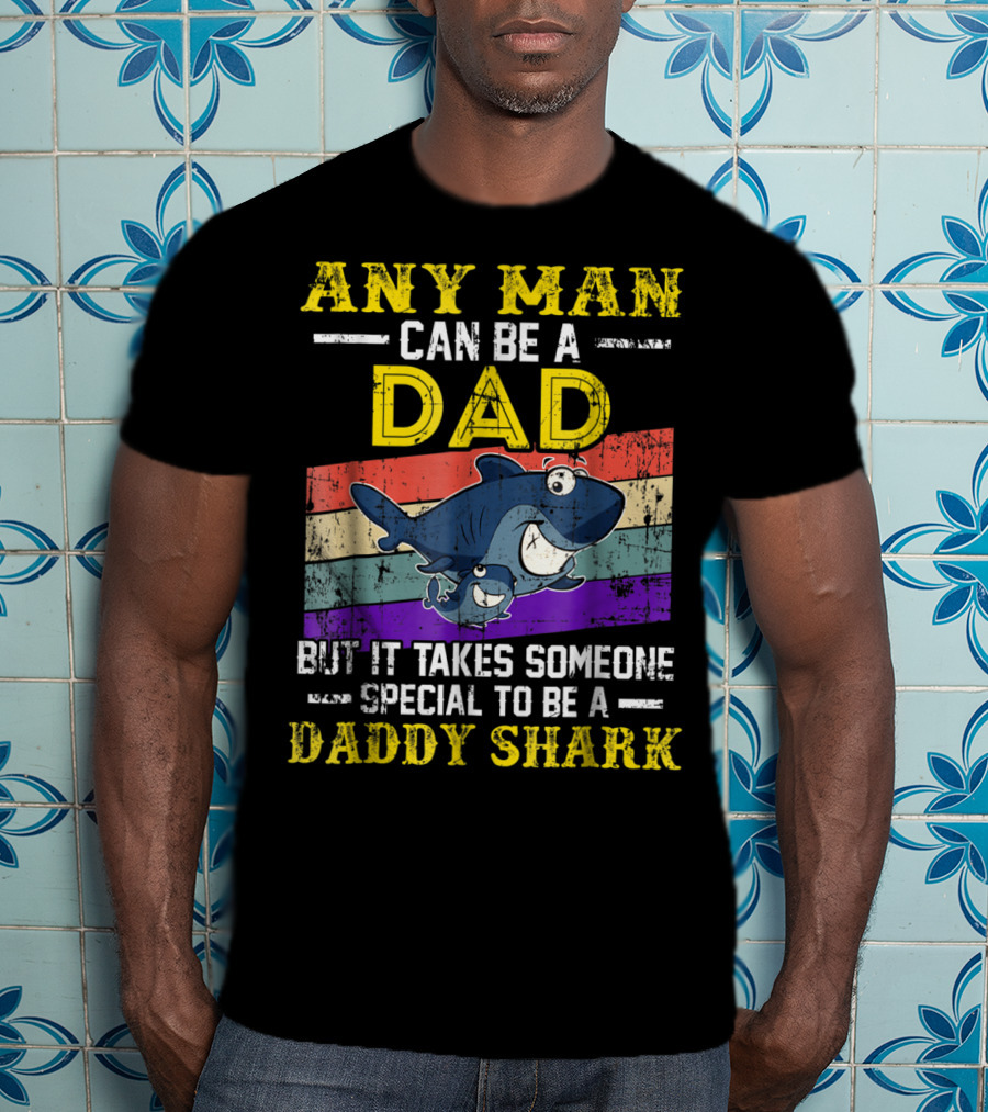 Any Man Can Be A Dad But It Takes Someone Special To Be A Daddy Shark T-Shirt