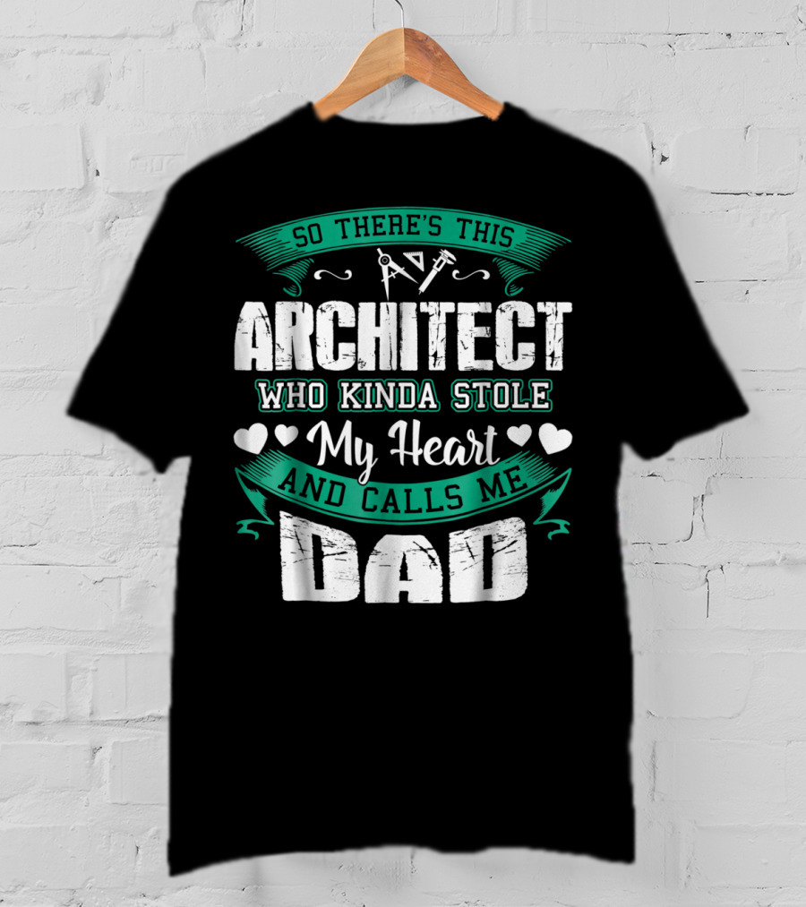 So There's This Architect Who Kinda Stole My Heart And Calls Me Dad T-Shirt