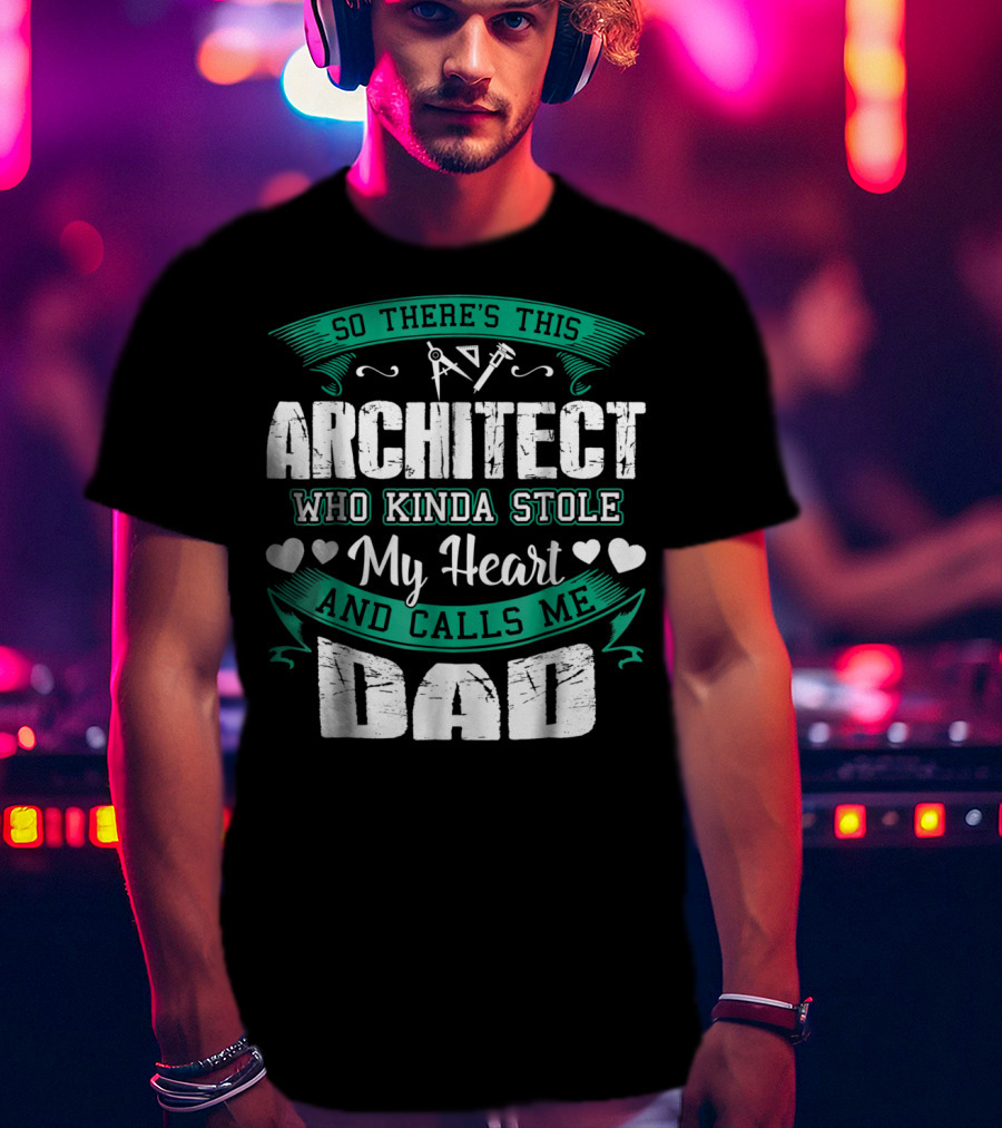 So There's This Architect Who Kinda Stole My Heart And Calls Me Dad T-Shirt