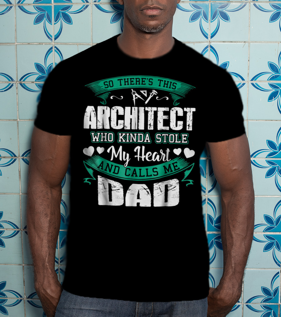 So There's This Architect Who Kinda Stole My Heart And Calls Me Dad T-Shirt