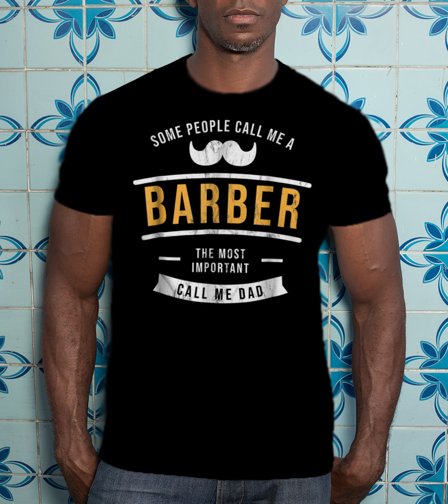 Some People Call Me A Barber The Most Important Call Me Dad T-Shirt