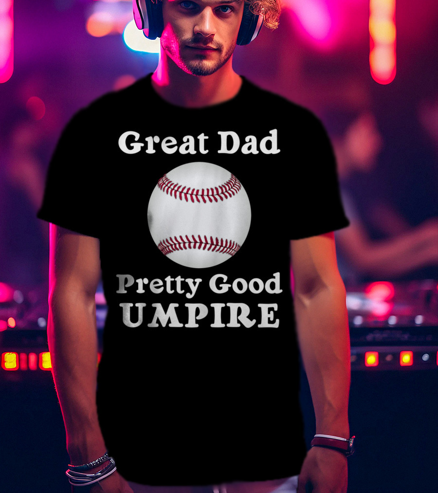 Great Dad Pretty Good Umpire Baseball Softball T-Shirt