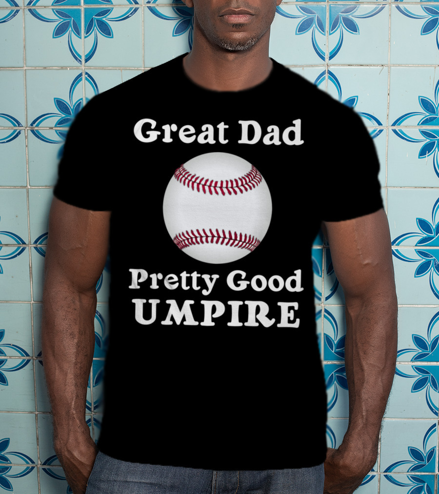 Great Dad Pretty Good Umpire Baseball Softball T-Shirt