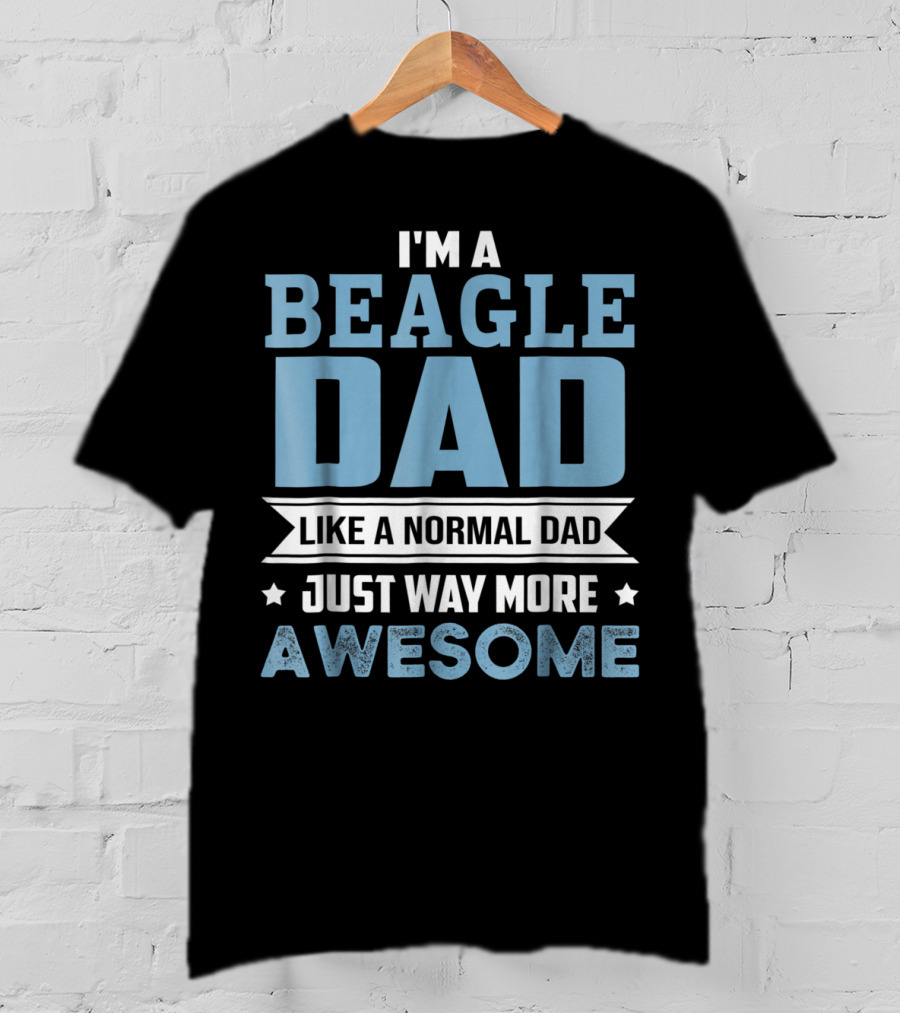 I'm A Beagle Dad Like A Normal Dad Just Way More Awesome T-Shirt