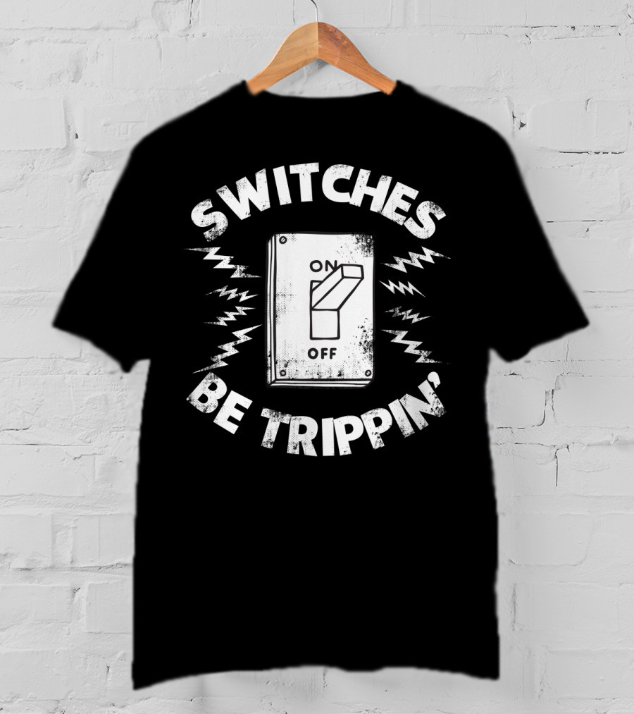 SWITCHES BE TRIPPIN' Electrician Best Dad T-Shirt