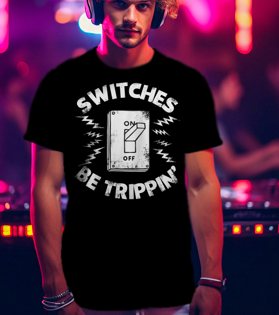SWITCHES BE TRIPPIN' Electrician Best Dad T-Shirt