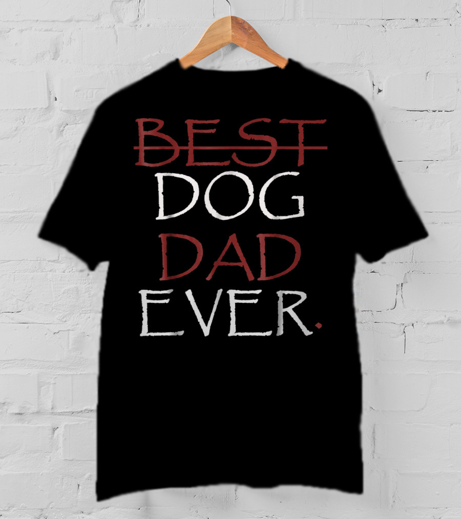 Best Dog Dad Ever Best Of The Father T-Shirt