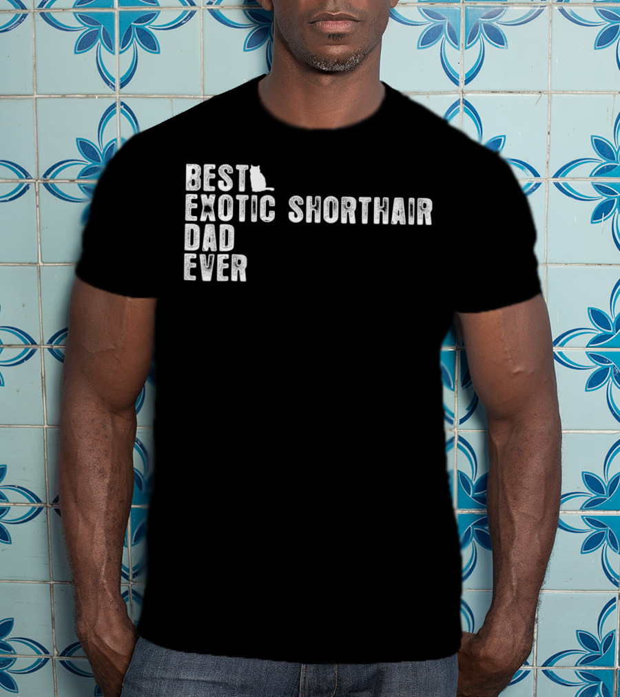 Best Exotic Shorthair Cat Dad Ever T-Shirt