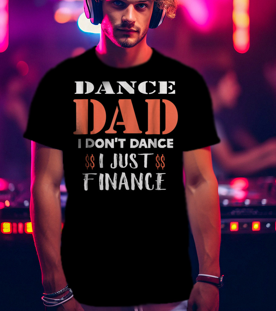 Dance Dad I Don't Dance I Just Finance Funny Birthday Definition T-Shirt