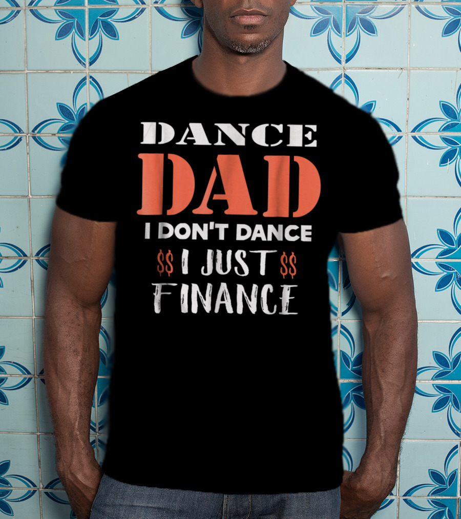 Dance Dad I Don't Dance I Just Finance Funny Birthday Definition T-Shirt