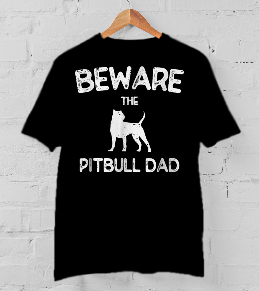 Beware The Pitbull Dad Beware Of Pit Bull T-Shirt