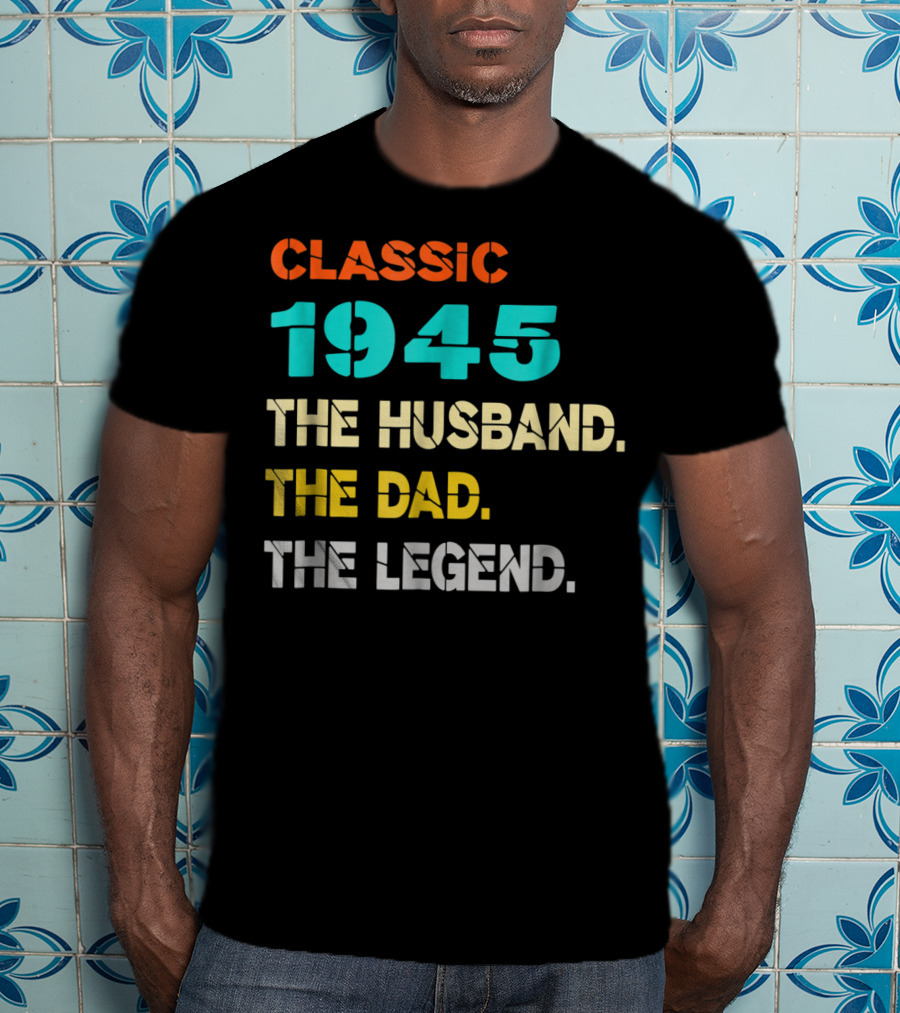 Classic 1945 The Husband The Dad The Legend T-Shirt