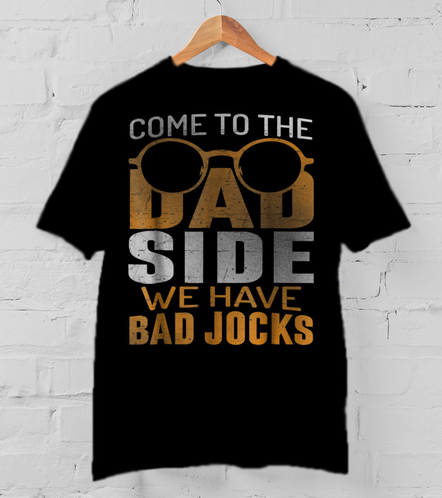 Come To The Dad Side We Have Bad Jocks Vintage Dad Glasses T-Shirt