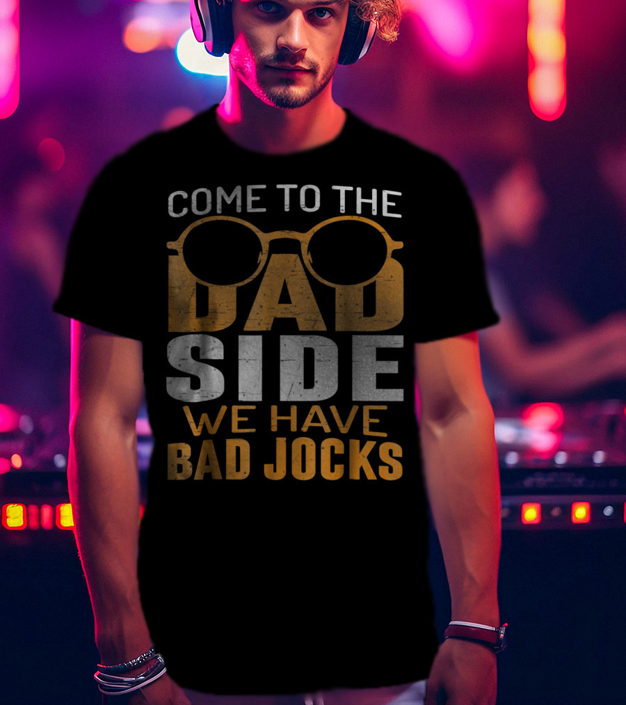 Come To The Dad Side We Have Bad Jocks Vintage Dad Glasses T-Shirt