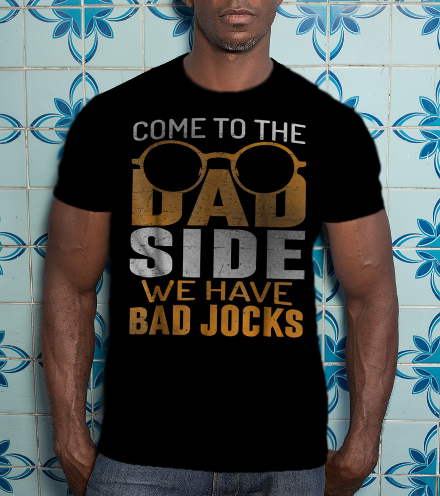 Come To The Dad Side We Have Bad Jocks Vintage Dad Glasses T-Shirt
