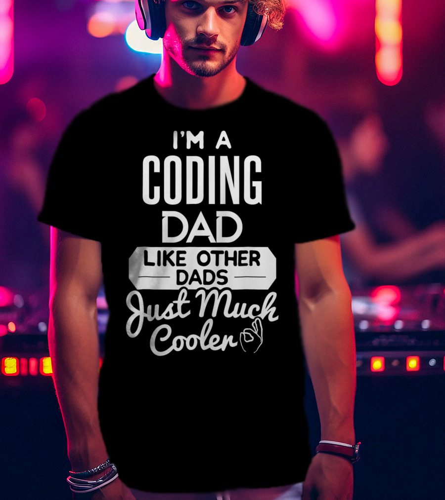 I'm A Coding Dad Like Other Dads Just Much Cooler T-Shirt