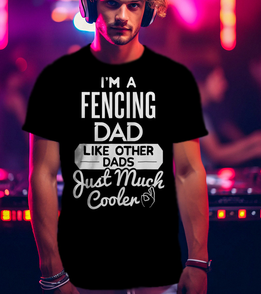 I'm A Fencing Dad Like Other Dads Just Much Cooler T-Shirt