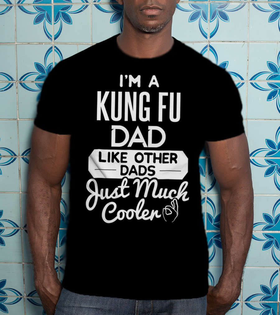 I'm A Kung Fu Dad Like Other Dads Just Much Cooler T-Shirt