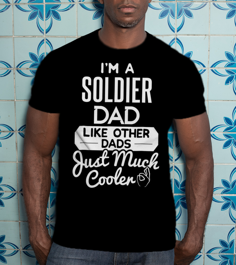 I'm A Soldier Dad Like Other Dads Just Much Cooler T-Shirt