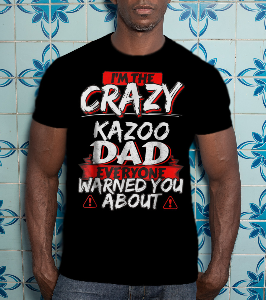 I'm The Crazy Kazoo Dad Everyone Warned You About T-Shirt