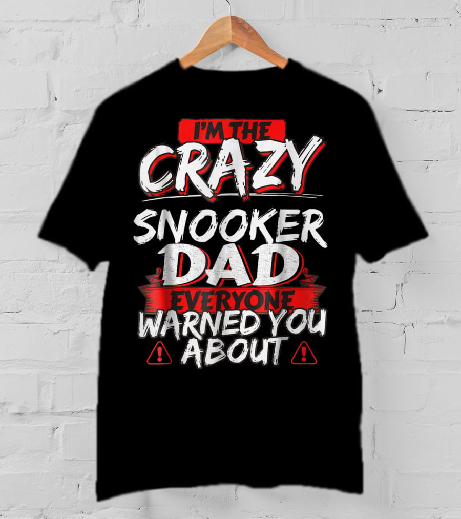 I'm The Crazy Snooker Dad Everyone Warned You About T-Shirt