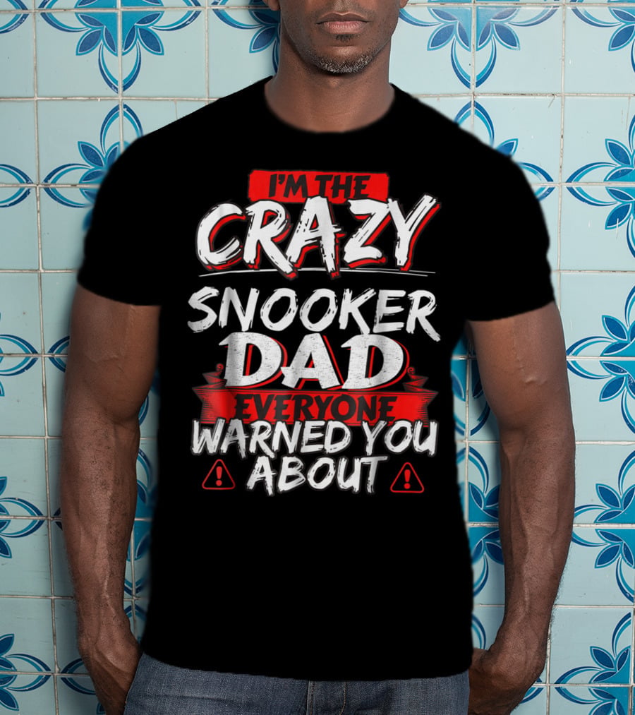 I'm The Crazy Snooker Dad Everyone Warned You About T-Shirt
