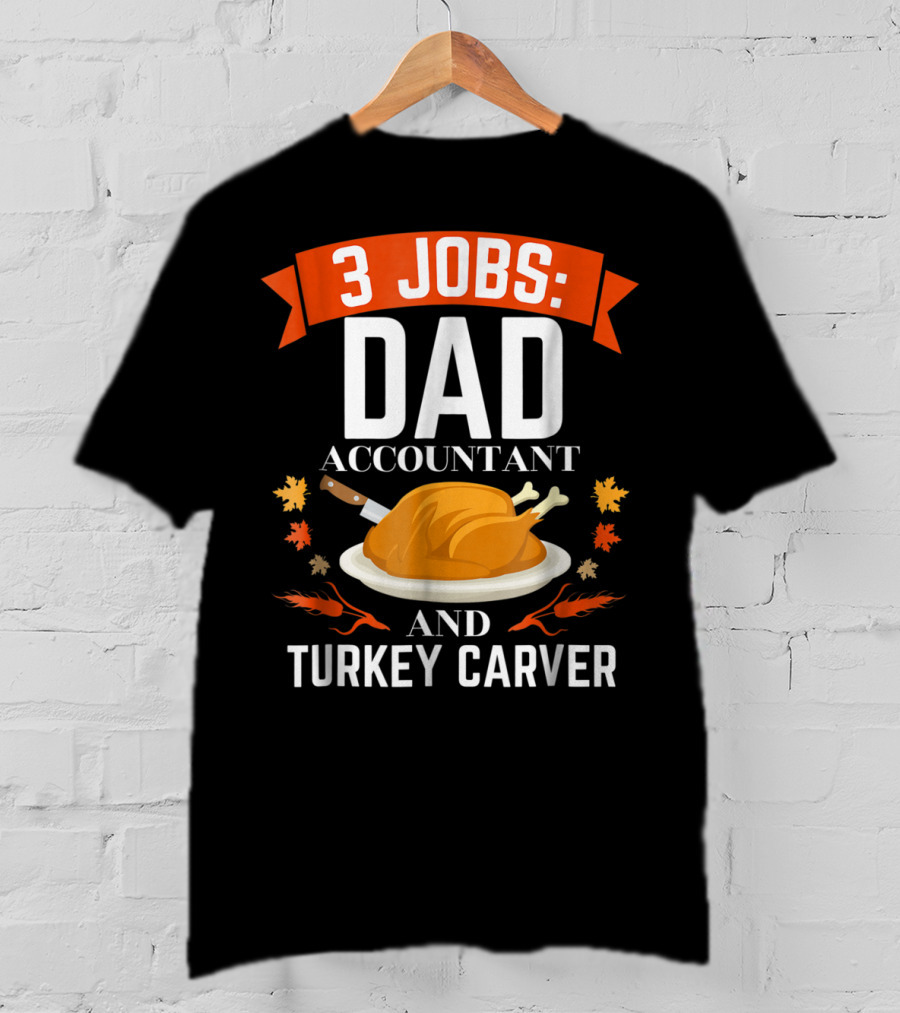 3 Jobs Dad Accountant And Turkey Carver T-Shirt