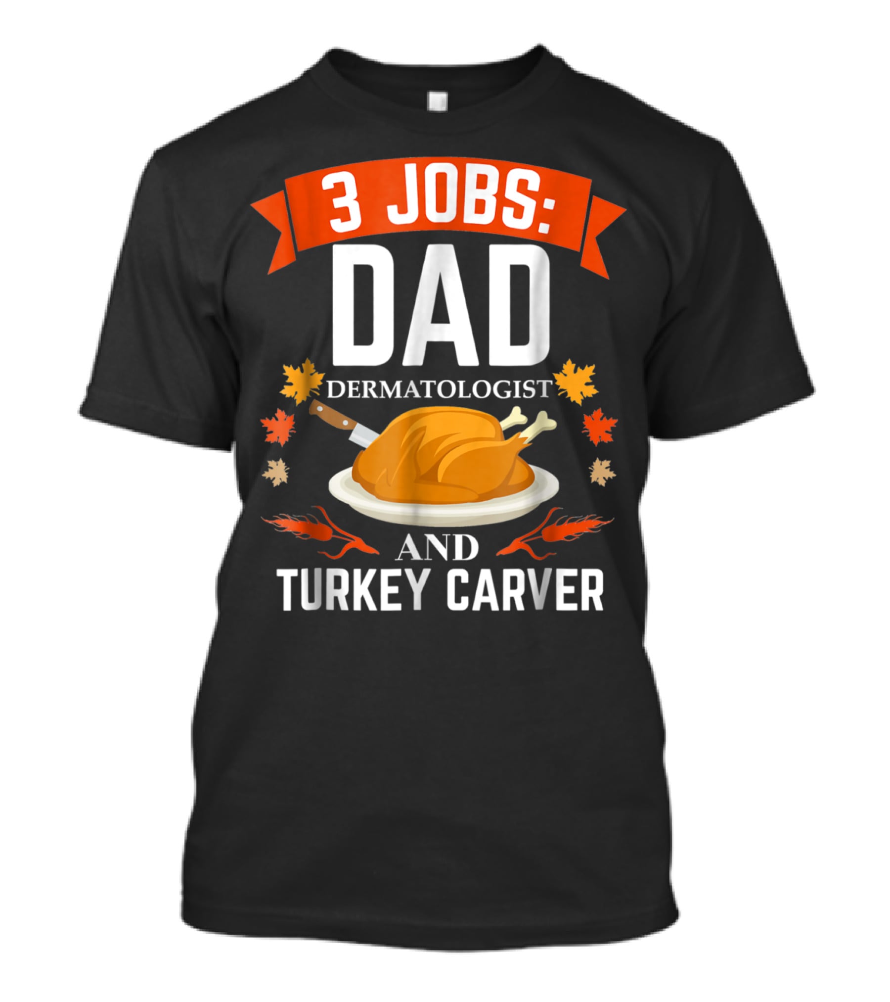 3 Jobs Dad Dermatologist Turkey Carver Thanksgiving T-Shirt