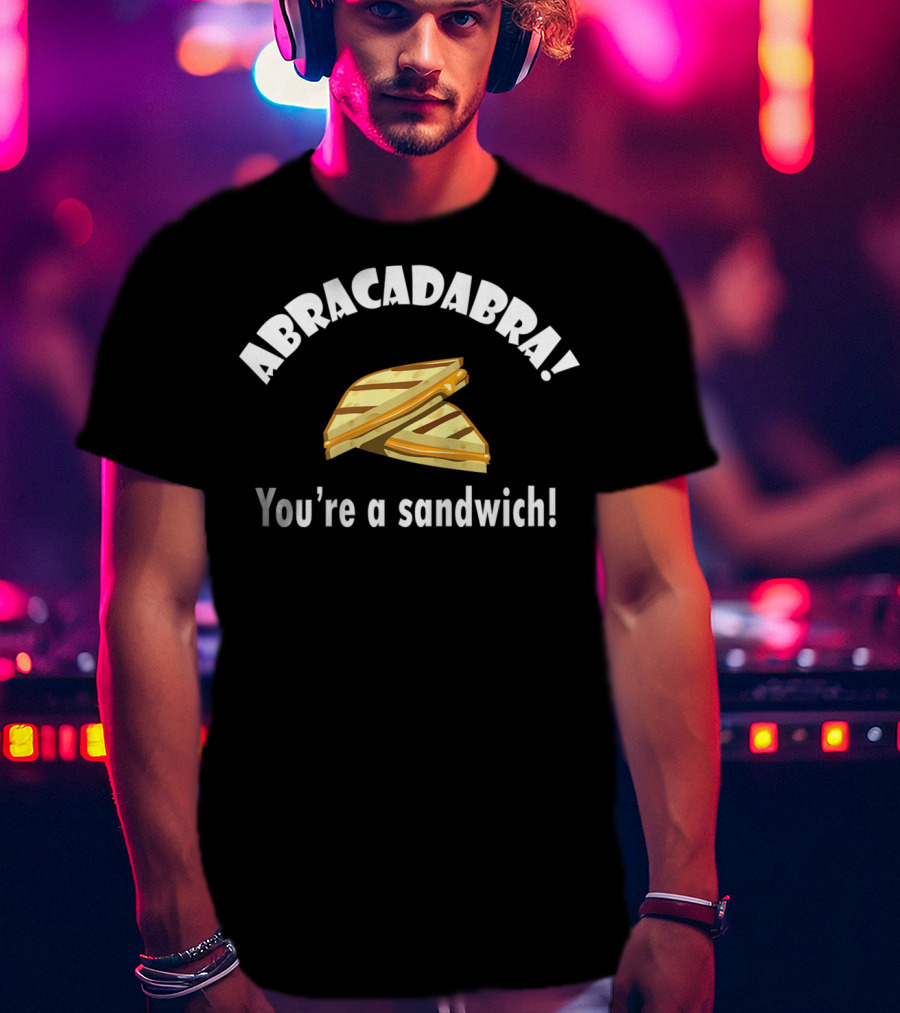 Abracadabra You're A Sandwich Dad Joke Birthday T-Shirt