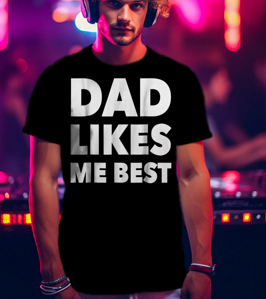 Dad Likes Me Best Funny Sibling Gag Family T-Shirt