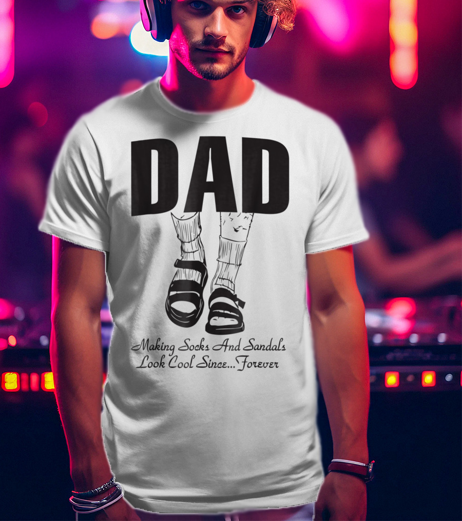 Dad Making Socks And Sandals Look Cool Since Forever Tees48 T-Shirt