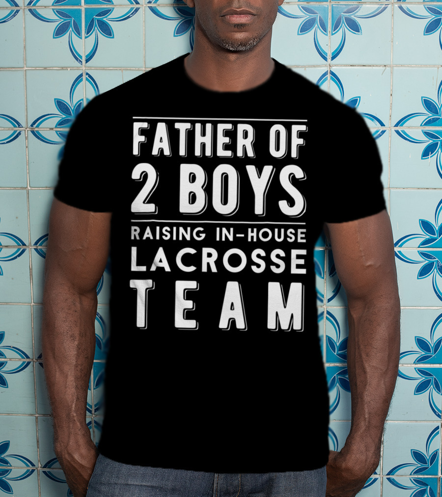Father Of 2 Boys Raising In-House Lacrosse Team T-Shirt