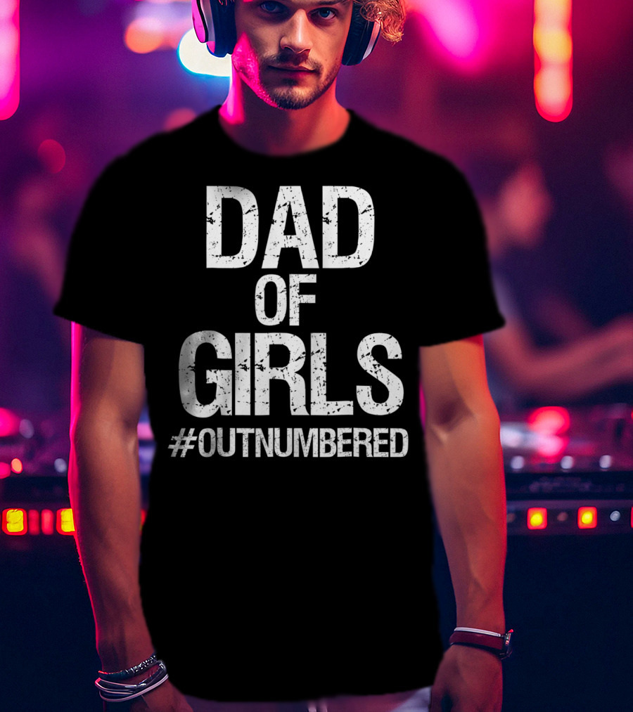Dad Of Girls #Outnumbered Daddy T-Shirt