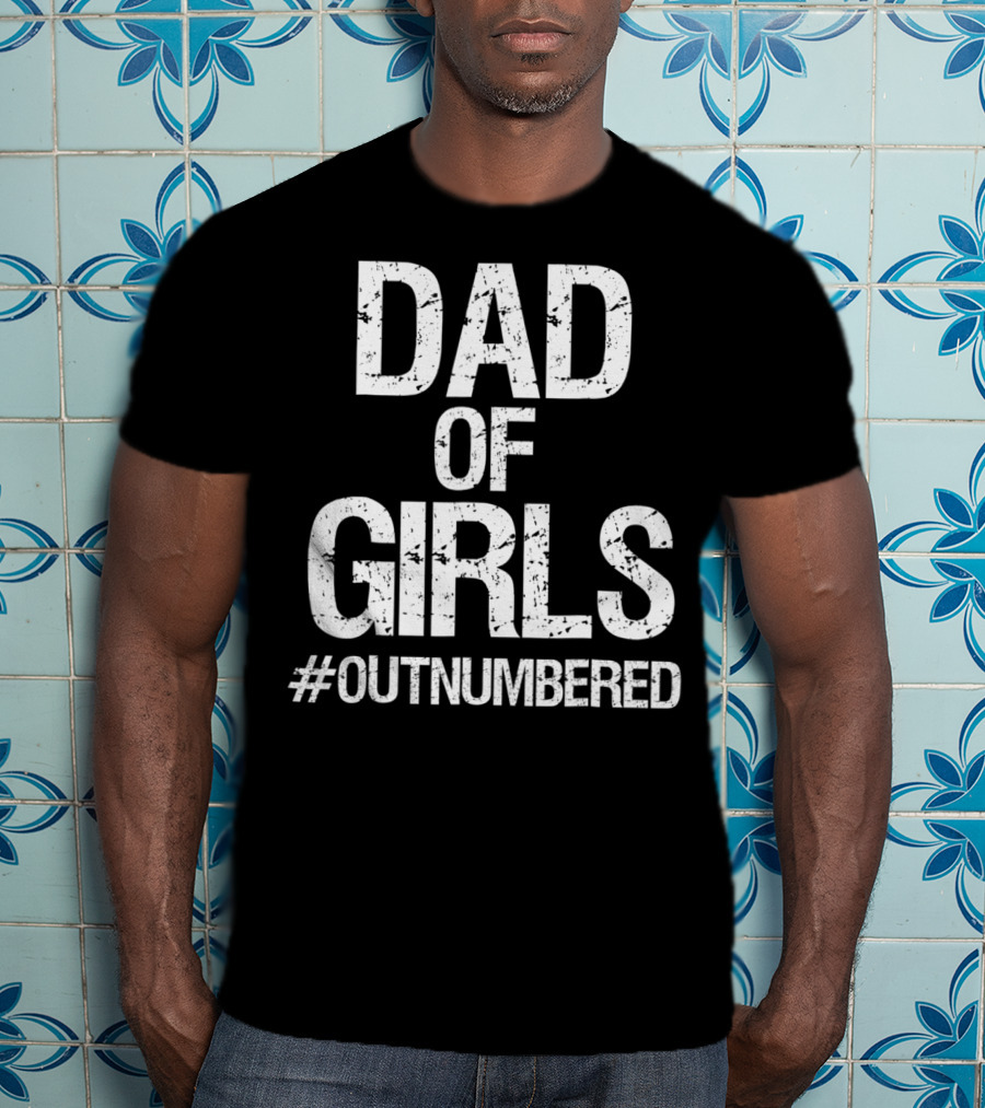 Dad Of Girls #Outnumbered Daddy T-Shirt
