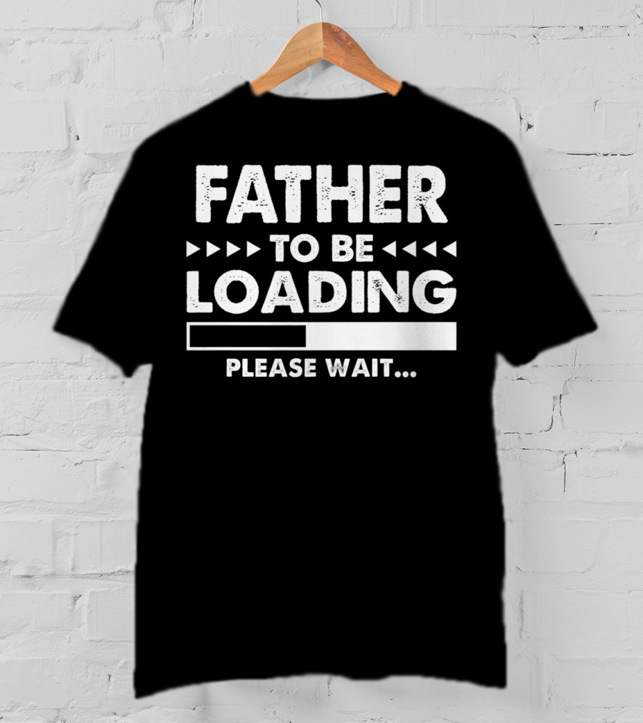 Father To Be Loading Please Wait T-Shirt