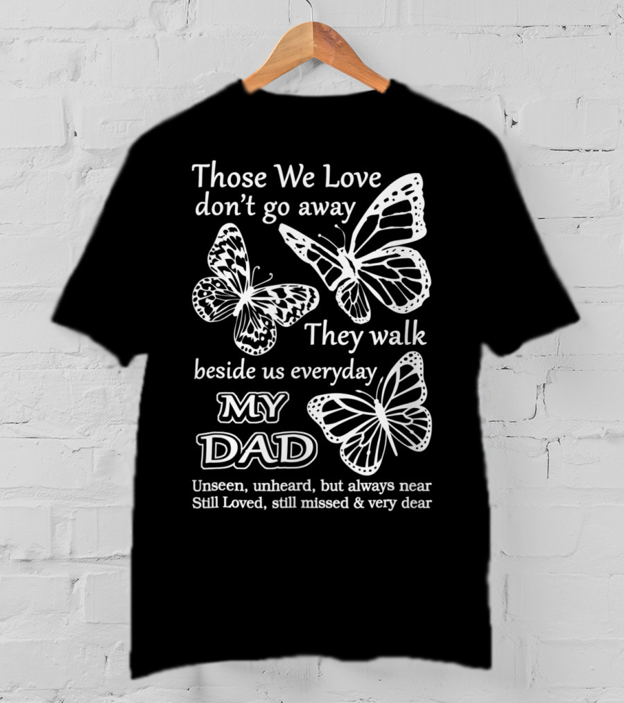 Those We Love Don't Go Away My Dad Still Loved Missed Very Dear T-Shirt