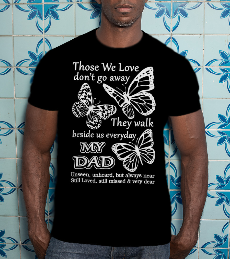 Those We Love Don't Go Away My Dad Still Loved Missed Very Dear T-Shirt