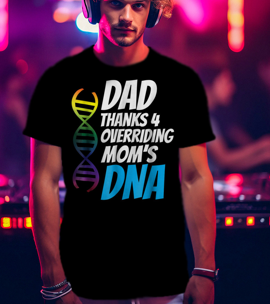 Dad Thanks 4 Overriding Mom's DNA Rainbow Chromosome T-Shirt