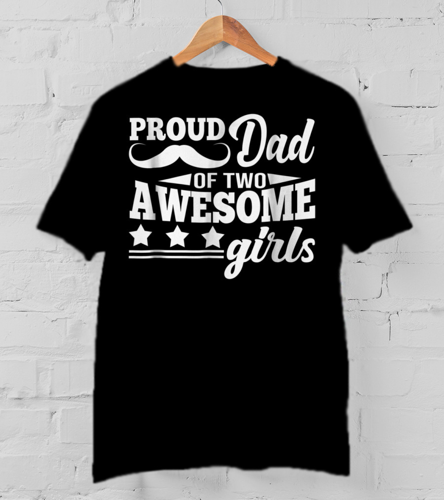 Proud Dad Of Two Awesome Girls With Stars And Moustache T-Shirt