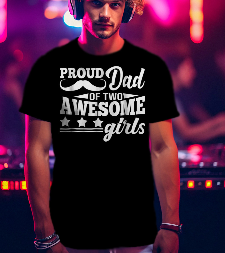 Proud Dad Of Two Awesome Girls With Stars And Moustache T-Shirt