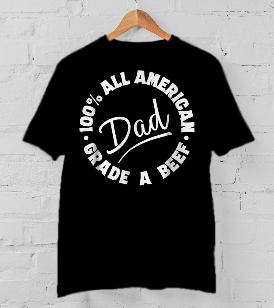 100% All American Dad Grade A Beef T-Shirt