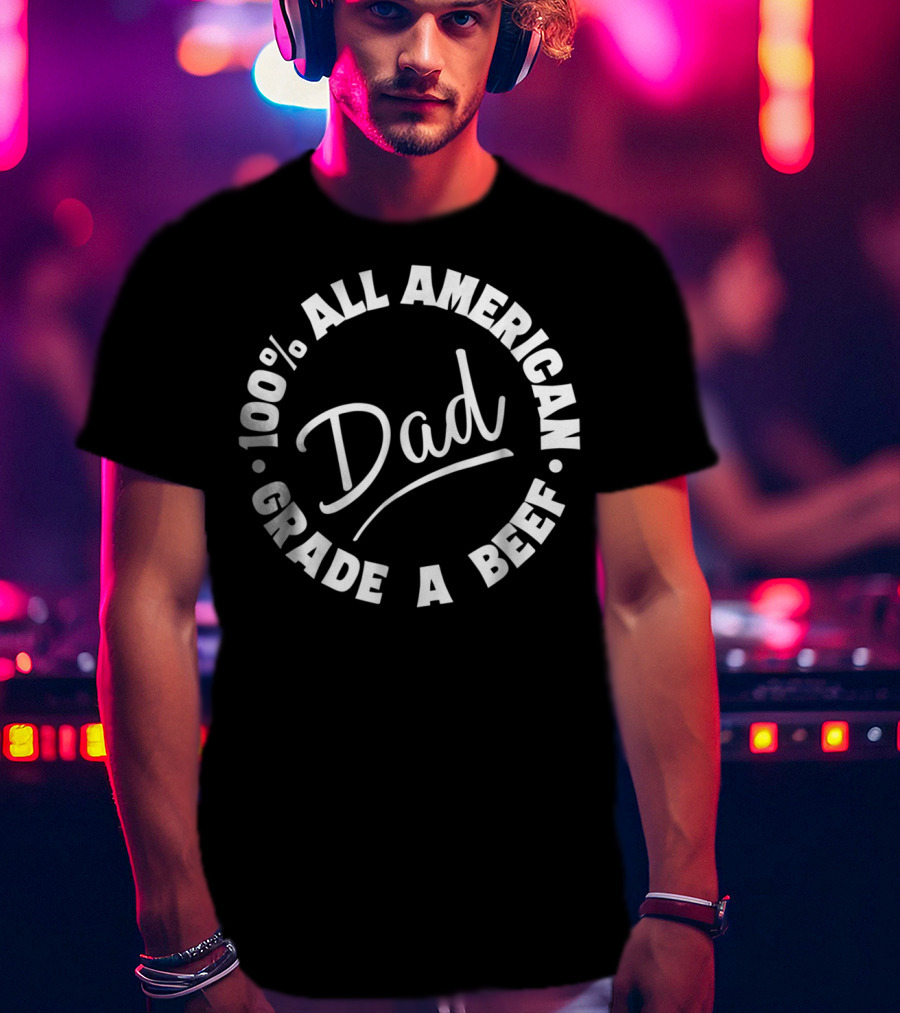 100% All American Dad Grade A Beef T-Shirt