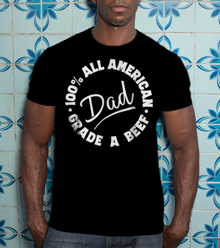 100% All American Dad Grade A Beef T-Shirt